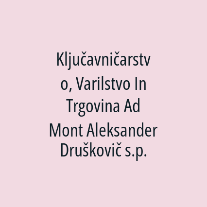 Ključavničarstvo, Varilstvo In Trgovina Ad Mont Aleksander Druškovič s.p.