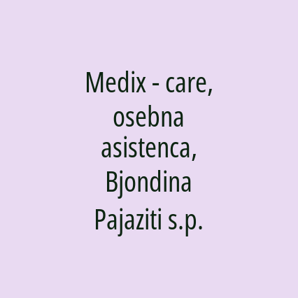 Medix - care, osebna asistenca, Bjondina Pajaziti s.p.