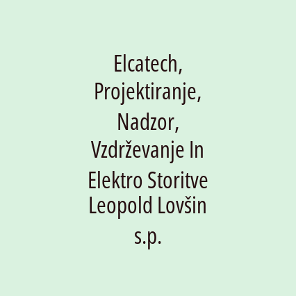 Elcatech, Projektiranje, Nadzor, Vzdrževanje In Elektro Storitve Leopold Lovšin s.p.