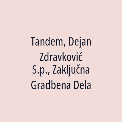 Tandem, Dejan Zdravković S.p., Zaključna Gradbena Dela