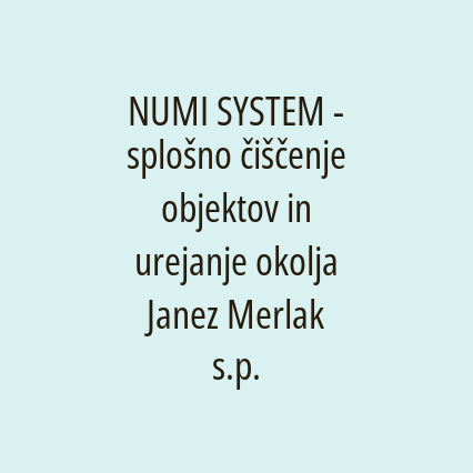 NUMI SYSTEM - splošno čiščenje objektov in urejanje okolja Janez Merlak s.p.