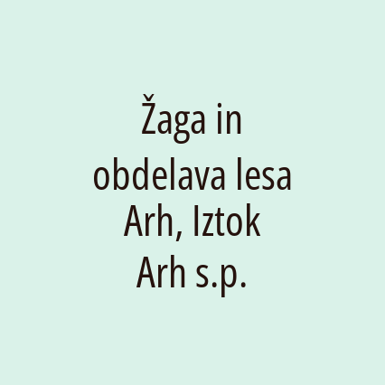 Žaga in obdelava lesa Arh, Iztok Arh s.p.