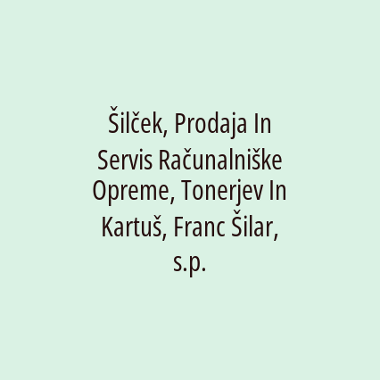 Šilček, Prodaja In Servis Računalniške Opreme, Tonerjev In Kartuš, Franc Šilar, s.p.