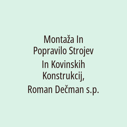 Montaža In Popravilo Strojev In Kovinskih Konstrukcij, Roman Dečman s.p.