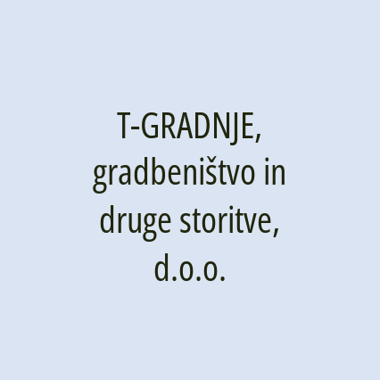 T-GRADNJE, gradbeništvo in druge storitve, d.o.o.