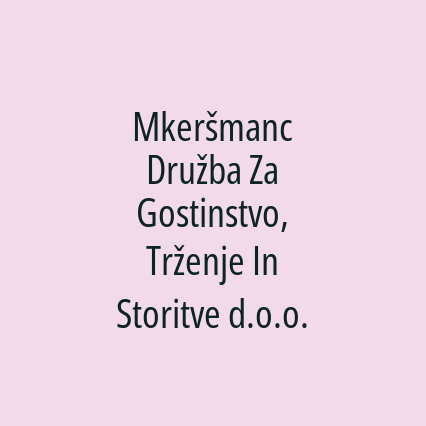 Mkeršmanc Družba Za Gostinstvo, Trženje In Storitve d.o.o.