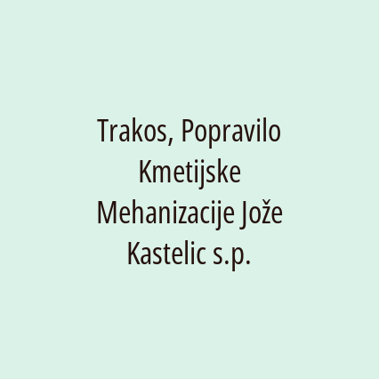 Trakos, Popravilo Kmetijske Mehanizacije Jože Kastelic s.p.