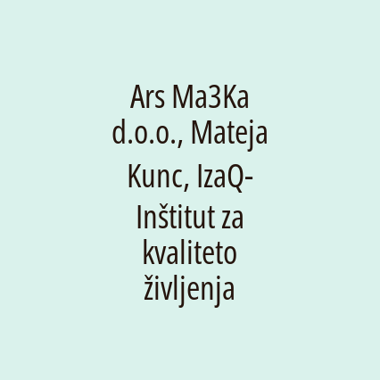 Ars Ma3Ka d.o.o., Mateja Kunc, IzaQ-Inštitut za kvaliteto življenja