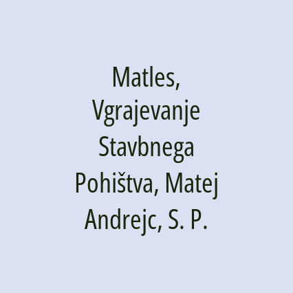 Matles, Vgrajevanje Stavbnega Pohištva, Matej Andrejc, S. P.