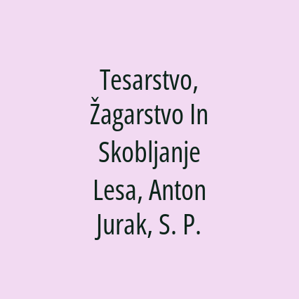 Tesarstvo, Žagarstvo In Skobljanje Lesa, Anton Jurak, S. P.