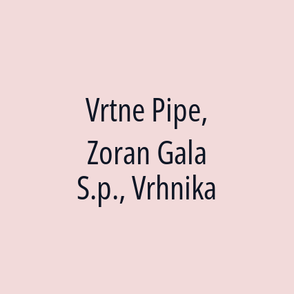 Vrtne Pipe, Zoran Gala S.p., Vrhnika