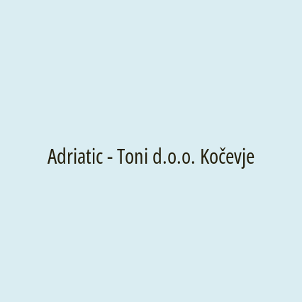 Adriatic - Toni d.o.o. Kočevje