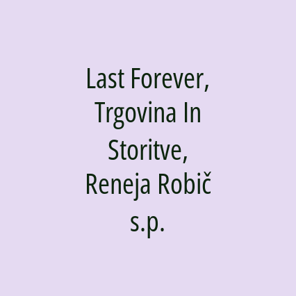 Last Forever, Trgovina In Storitve, Reneja Robič s.p.