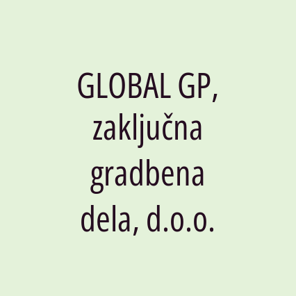 GLOBAL GP, zaključna gradbena dela, d.o.o.