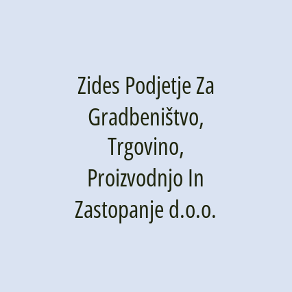 Zides Podjetje Za Gradbeništvo, Trgovino, Proizvodnjo In Zastopanje d.o.o.