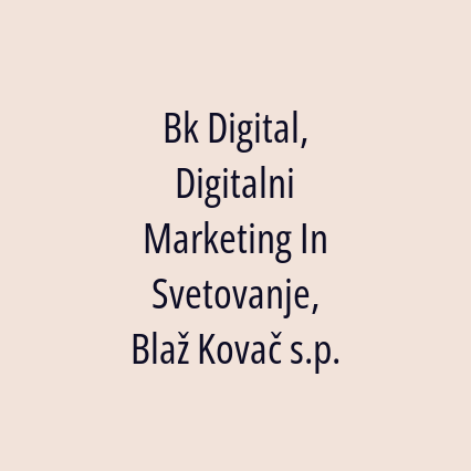 Bk Digital, Digitalni Marketing In Svetovanje, Blaž Kovač s.p.