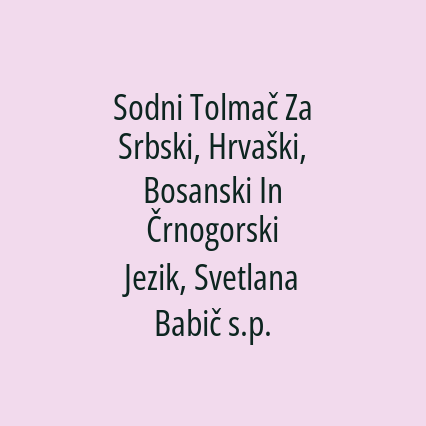 Sodni Tolmač Za Srbski, Hrvaški, Bosanski In Črnogorski Jezik, Svetlana Babič s.p.