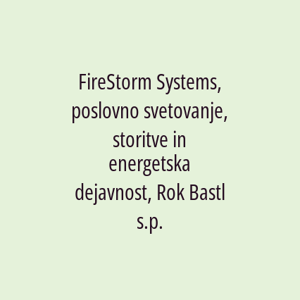 FireStorm Systems, poslovno svetovanje, storitve in energetska dejavnost, Rok Bastl s.p.