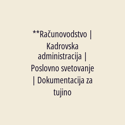 **Računovodstvo | Kadrovska administracija | Poslovno svetovanje | Dokumentacija za tujino