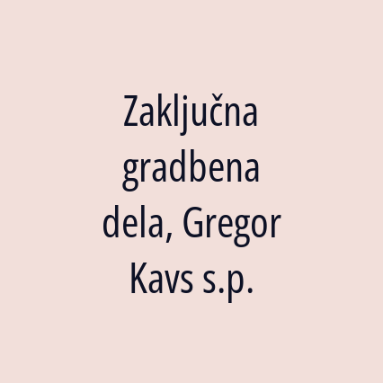 Zaključna gradbena dela, Gregor Kavs s.p.