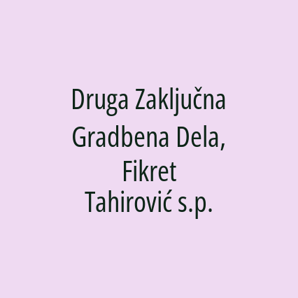 Druga Zaključna Gradbena Dela, Fikret Tahirović s.p.