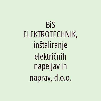 BiS ELEKTROTECHNIK, inštaliranje električnih napeljav in naprav, d.o.o.