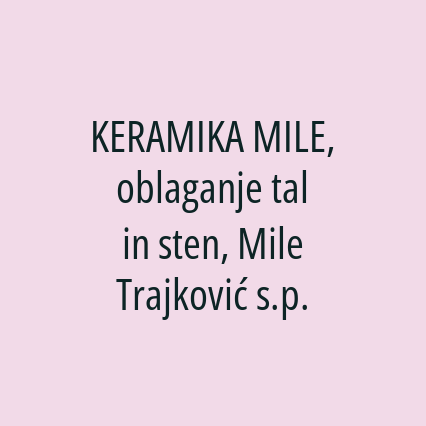 KERAMIKA MILE, oblaganje tal in sten, Mile Trajković s.p.