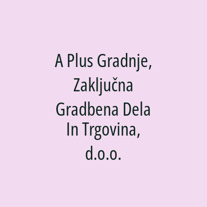 A Plus Gradnje, Zaključna Gradbena Dela In Trgovina, d.o.o.