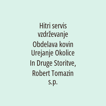 Hitri servis vzdrževanje Obdelava kovin Urejanje Okolice In Druge Storitve, Robert Tomazin s.p.