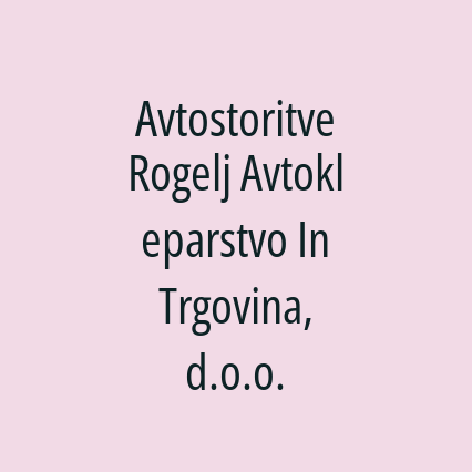 Avtostoritve Rogelj Avtokleparstvo In Trgovina, d.o.o.