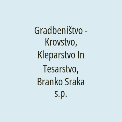 Gradbeništvo - Krovstvo, Kleparstvo In Tesarstvo, Branko Sraka s.p.