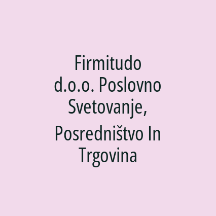 Firmitudo d.o.o. Poslovno Svetovanje, Posredništvo In Trgovina