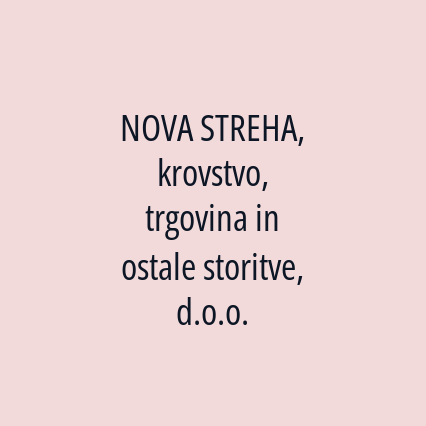 NOVA STREHA, krovstvo, trgovina in ostale storitve, d.o.o.