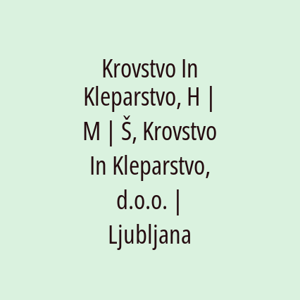 Krovstvo In Kleparstvo, H | M | Š, Krovstvo In Kleparstvo, d.o.o. | Ljubljana