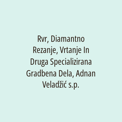 Rvr, Diamantno Rezanje, Vrtanje In Druga Specializirana Gradbena Dela, Adnan Veladžić s.p.