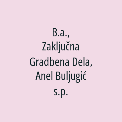 B.a., Zaključna Gradbena Dela, Anel Buljugić s.p.