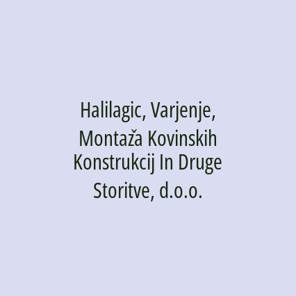 Halilagic, Varjenje, Montaža Kovinskih Konstrukcij In Druge Storitve, d.o.o.