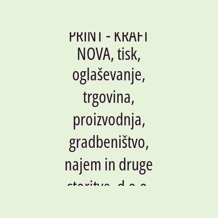 PRINT - KRAFT NOVA, tisk, oglaševanje, trgovina, proizvodnja, gradbeništvo, najem in druge storitve, d.o.o.