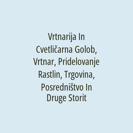 Vrtnarija In Cvetličarna Golob, Vrtnar, Pridelovanje Rastlin, Trgovina, Posredništvo In Druge Storitve, d.o.o.