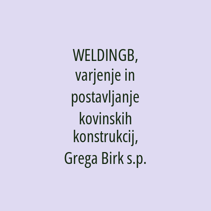 WELDINGB, varjenje in postavljanje kovinskih konstrukcij, Grega Birk s.p.