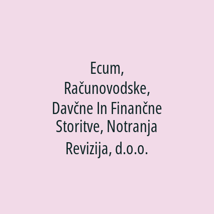 Ecum, Računovodske, Davčne In Finančne Storitve, Notranja Revizija, d.o.o.