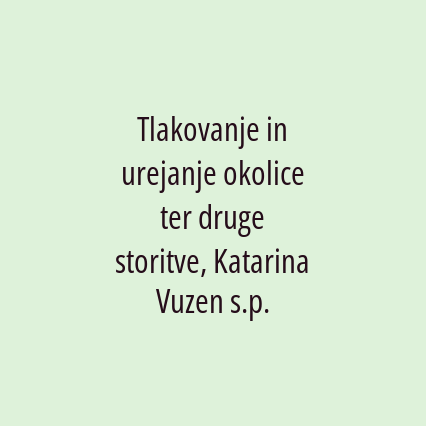 Tlakovanje in urejanje okolice ter druge storitve, Katarina Vuzen s.p.