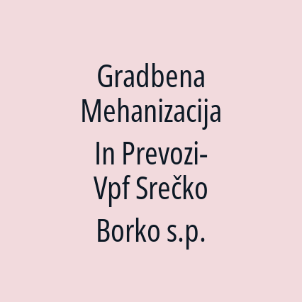 Gradbena Mehanizacija In Prevozi-Vpf Srečko Borko s.p.