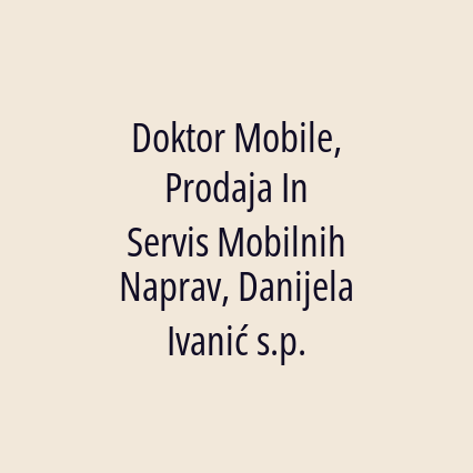 Doktor Mobile, Prodaja In Servis Mobilnih Naprav, Danijela Ivanić s.p.