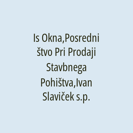 Is Okna,Posredništvo Pri Prodaji Stavbnega Pohištva,Ivan Slaviček s.p.