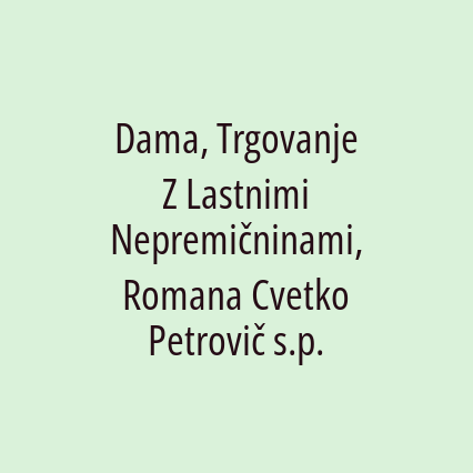 Dama, Trgovanje Z Lastnimi Nepremičninami, Romana Cvetko Petrovič s.p.