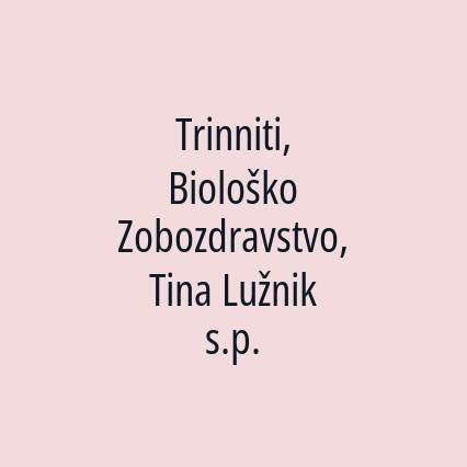 Trinniti, Biološko Zobozdravstvo, Tina Lužnik s.p.