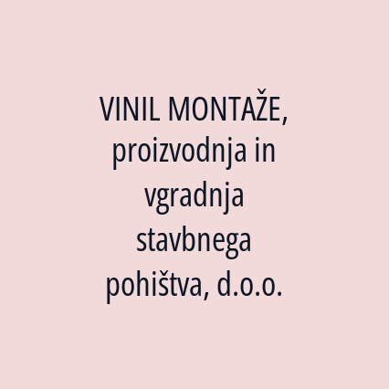 VINIL MONTAŽE, proizvodnja in vgradnja stavbnega pohištva, d.o.o.