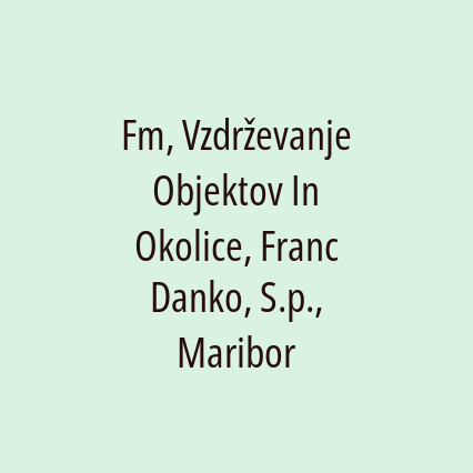 Fm, Vzdrževanje Objektov In Okolice, Franc Danko, S.p., Maribor