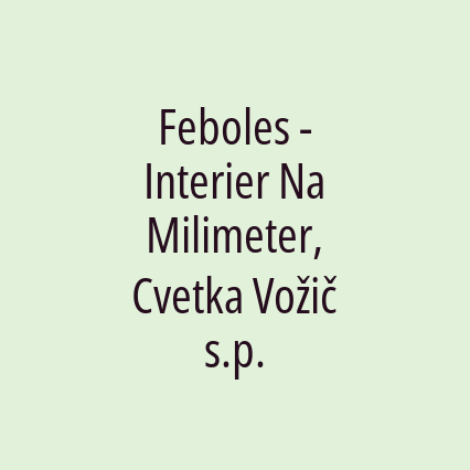 Feboles - Interier Na Milimeter, Cvetka Vožič s.p.